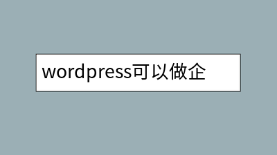 wordpress可以做企业网站吗