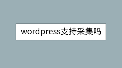 wordpress支持采集吗