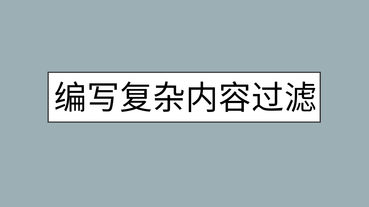 编写复杂内容过滤器的最有效方法是什么？