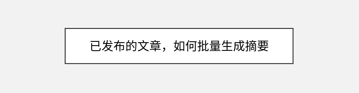 已发布的文章，如何批量生成摘要